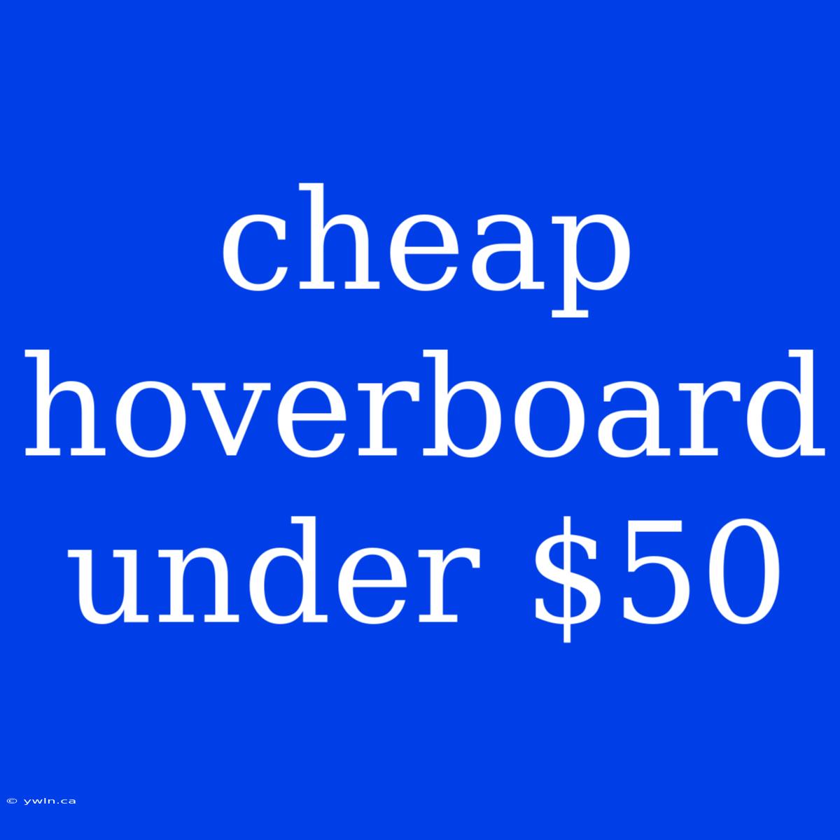 Cheap Hoverboard Under $50