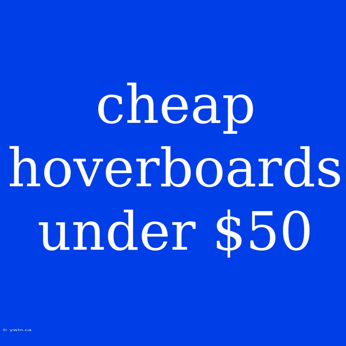 Cheap Hoverboards Under $50