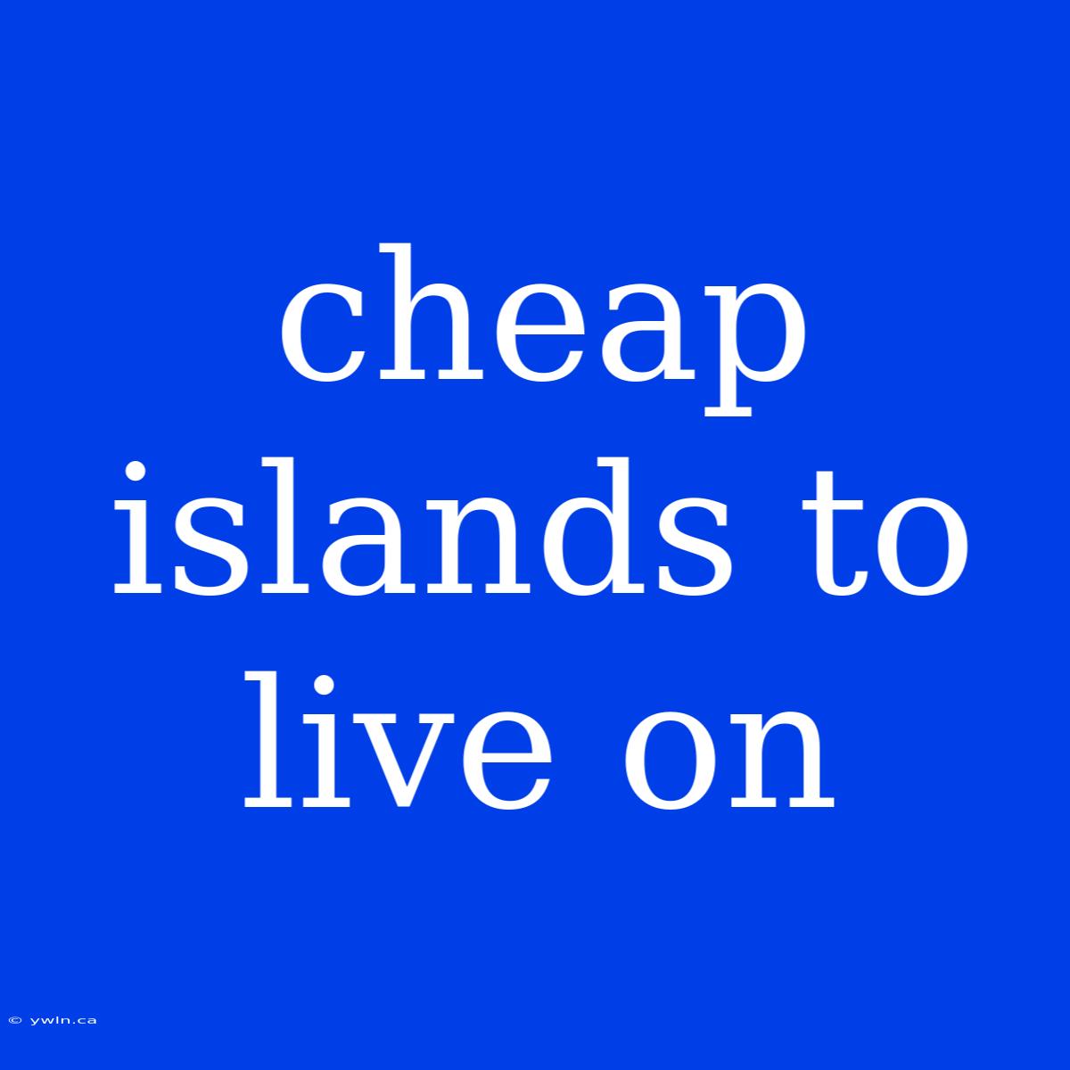 Cheap Islands To Live On