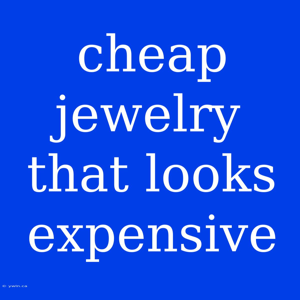 Cheap Jewelry That Looks Expensive