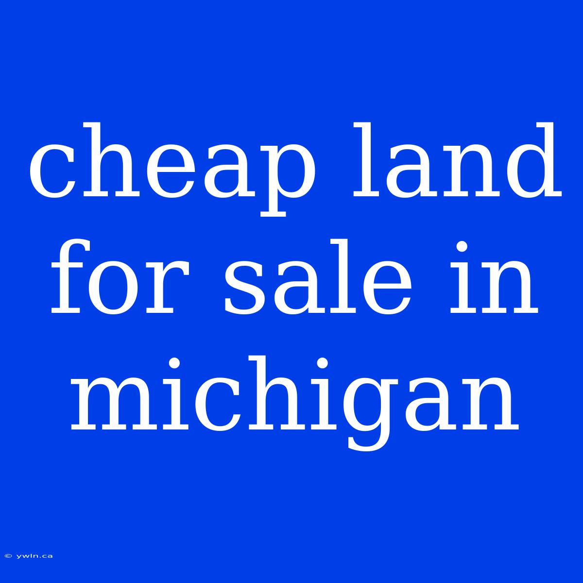 Cheap Land For Sale In Michigan