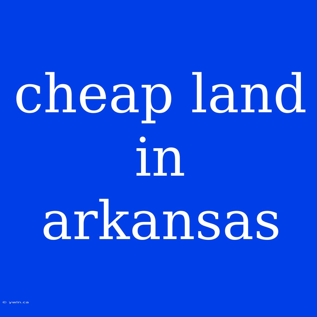 Cheap Land In Arkansas