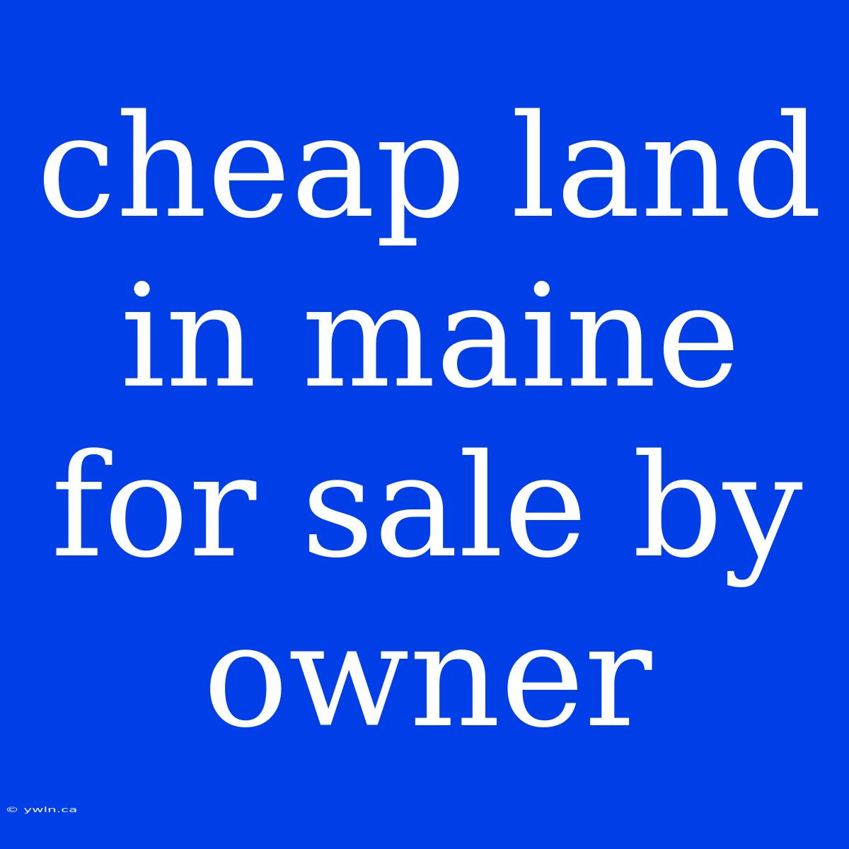 Cheap Land In Maine For Sale By Owner