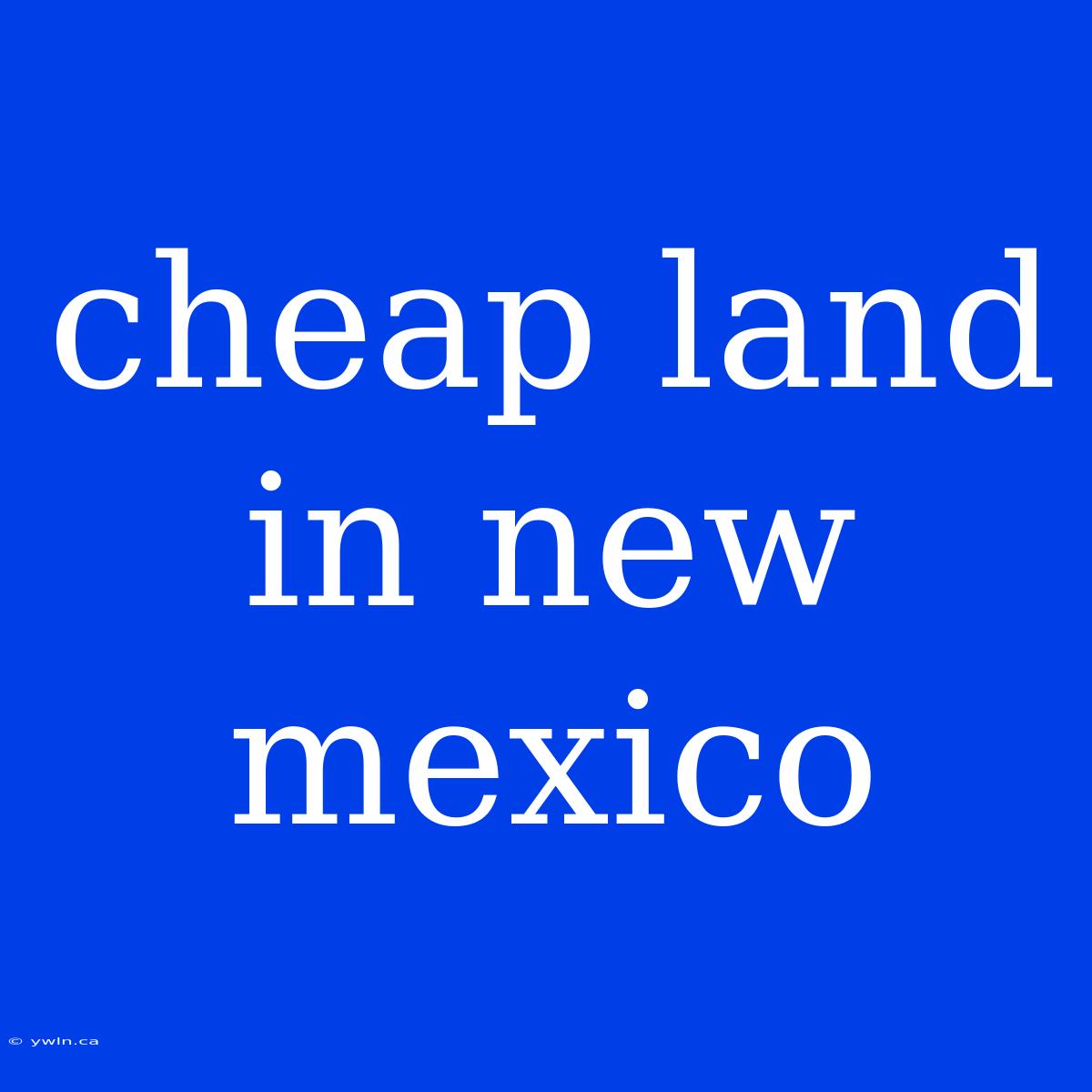 Cheap Land In New Mexico