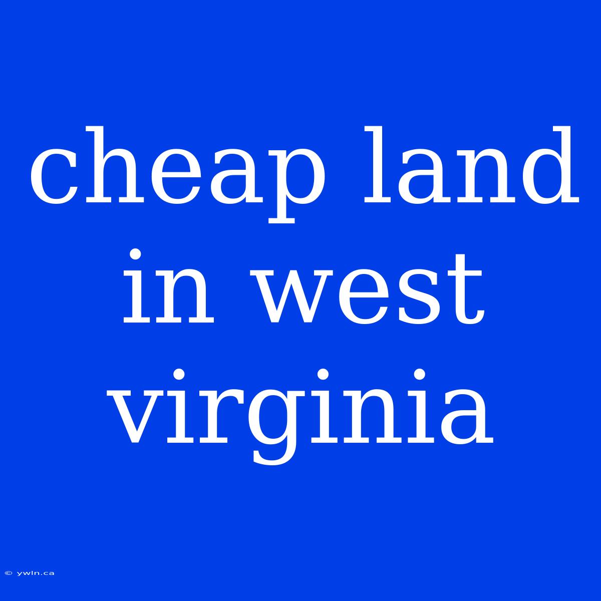 Cheap Land In West Virginia