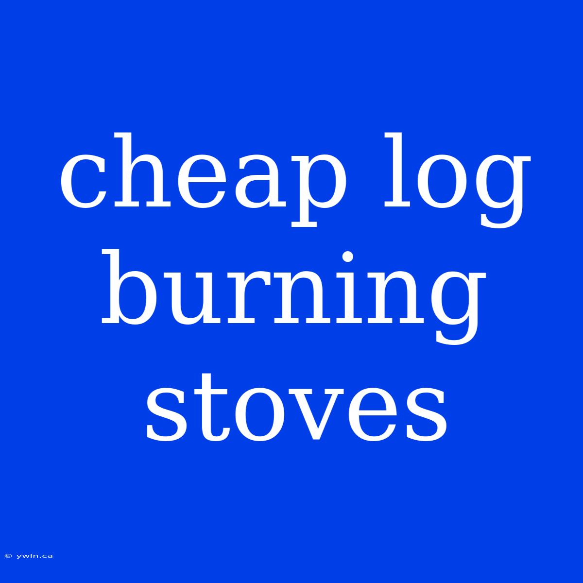 Cheap Log Burning Stoves