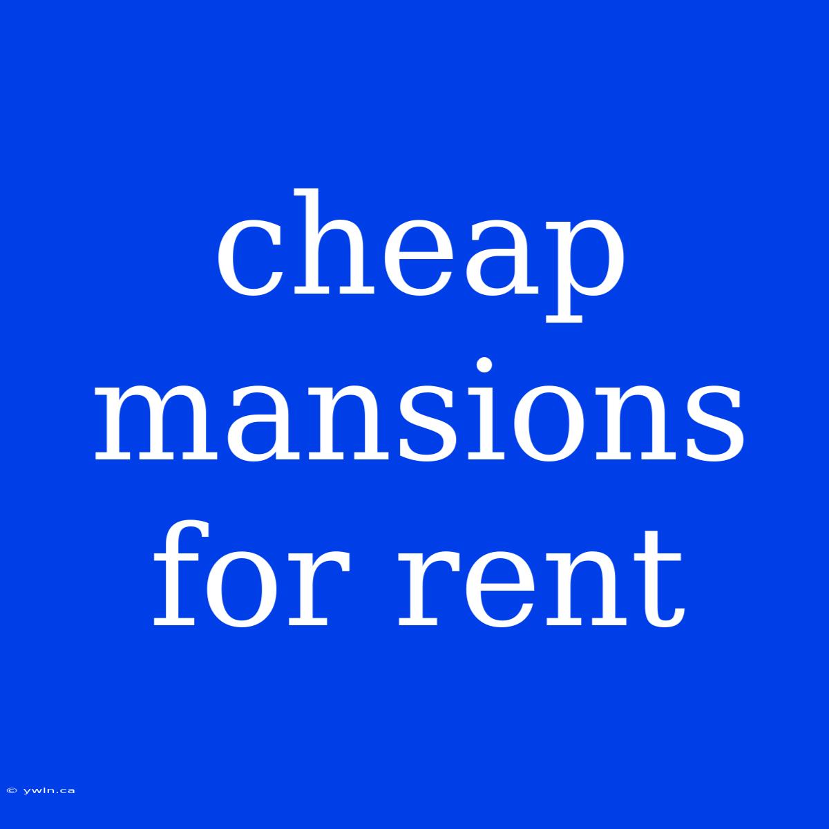 Cheap Mansions For Rent