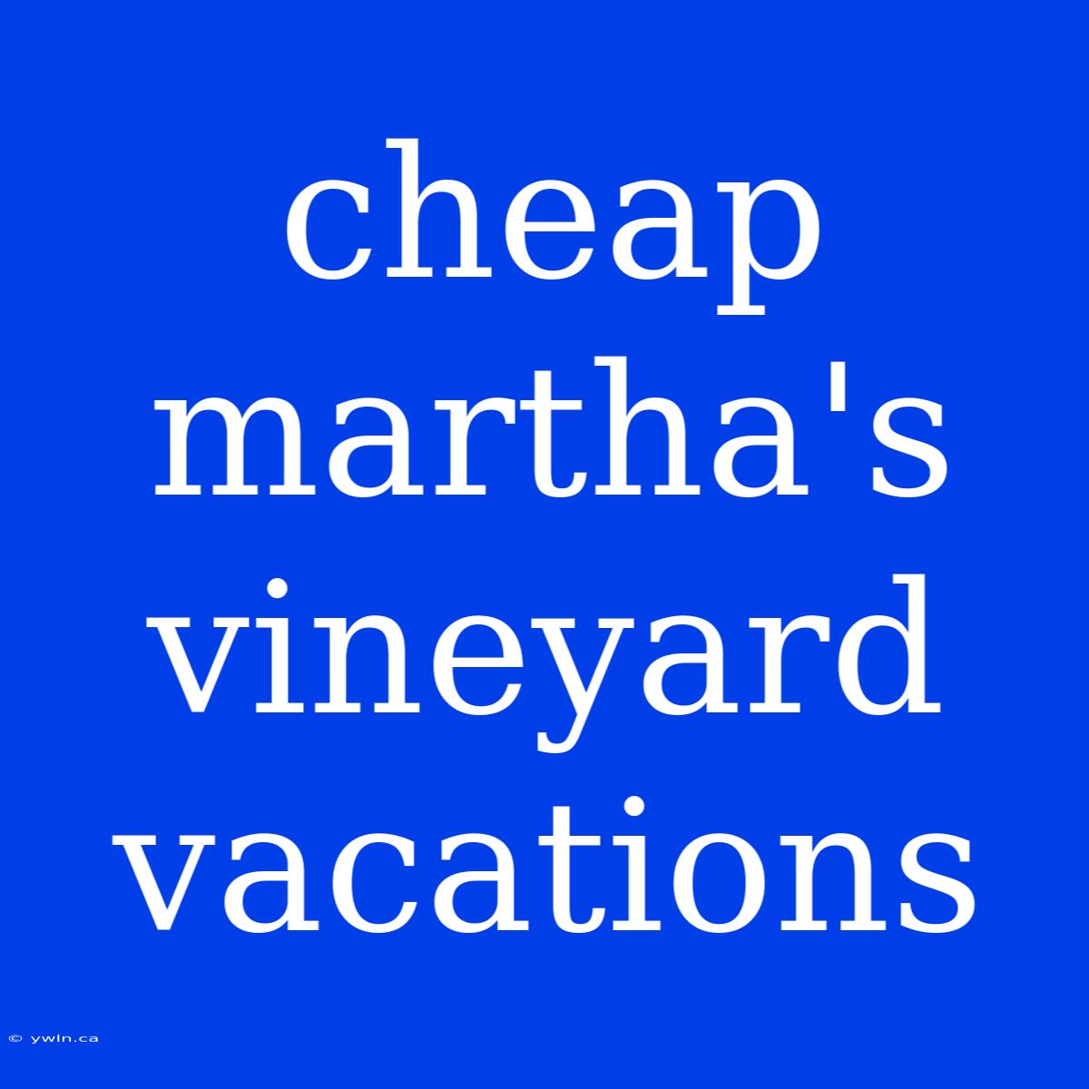 Cheap Martha's Vineyard Vacations