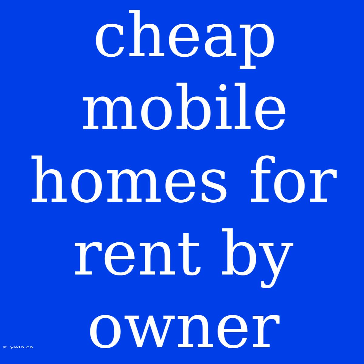 Cheap Mobile Homes For Rent By Owner