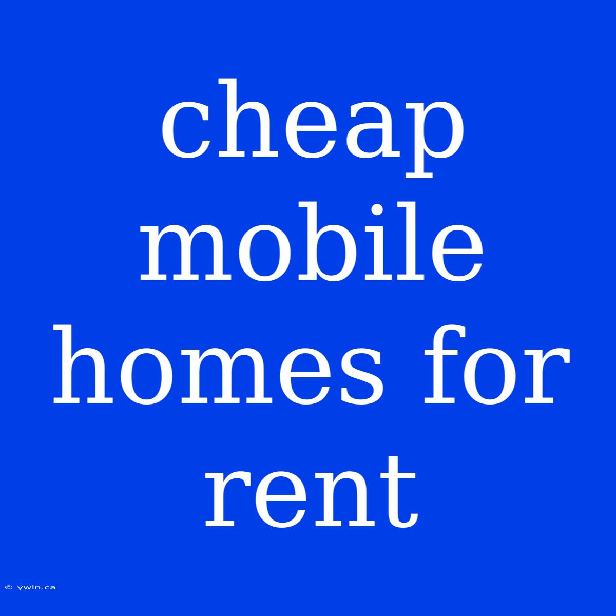 Cheap Mobile Homes For Rent