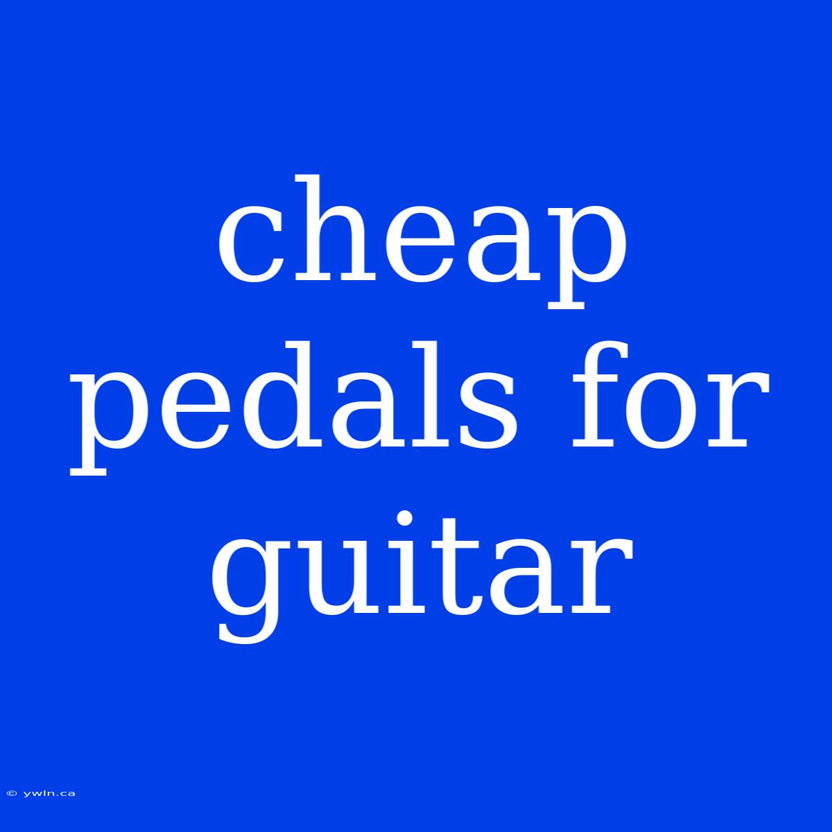 Cheap Pedals For Guitar