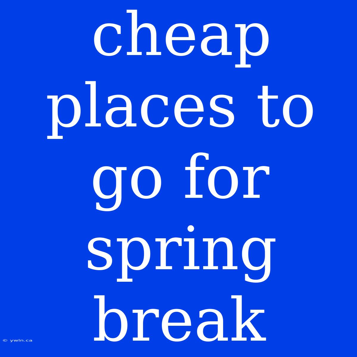 Cheap Places To Go For Spring Break