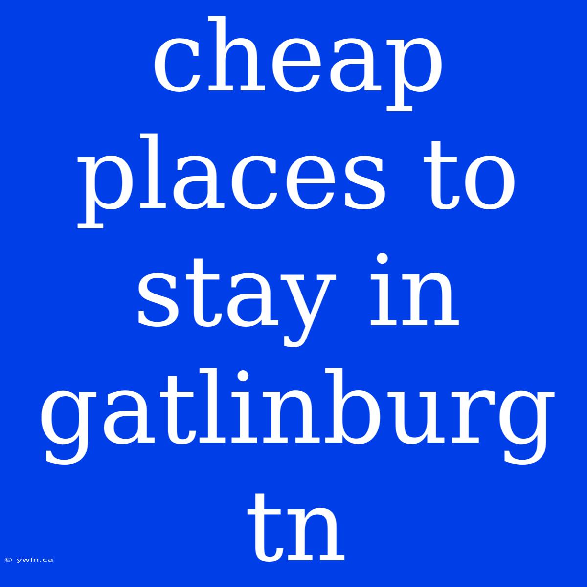 Cheap Places To Stay In Gatlinburg Tn