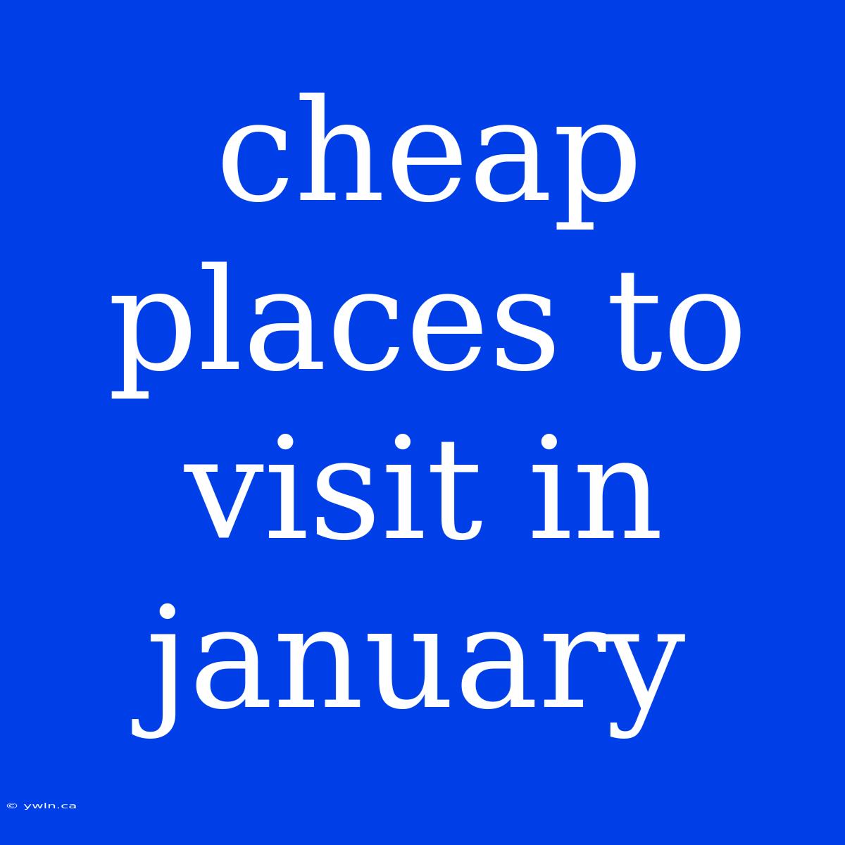 Cheap Places To Visit In January