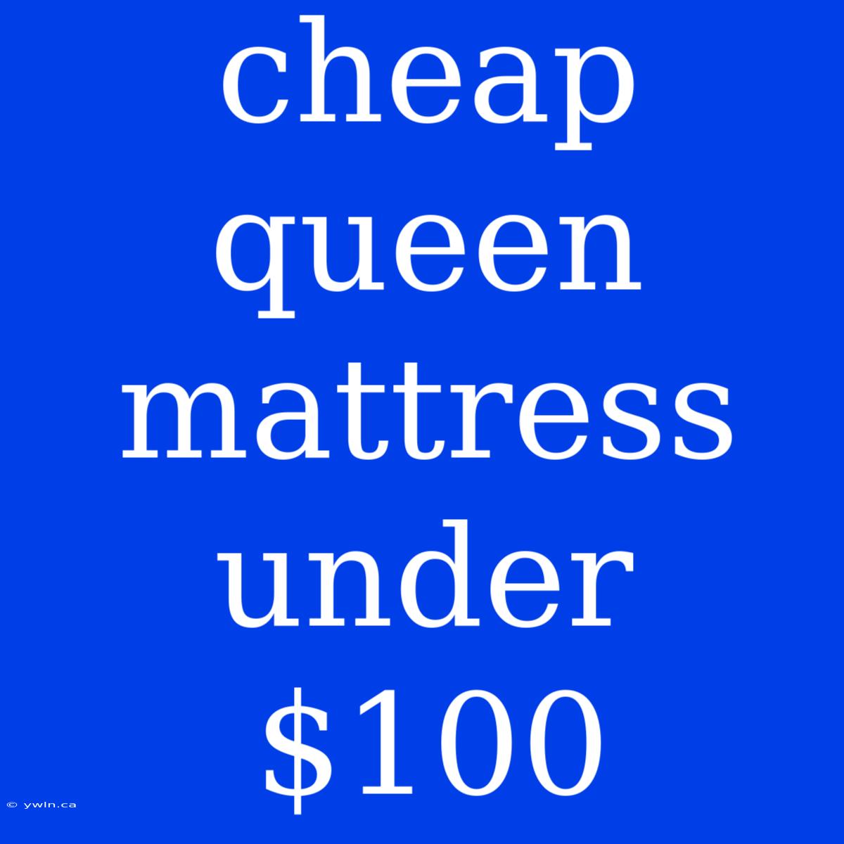 Cheap Queen Mattress Under $100