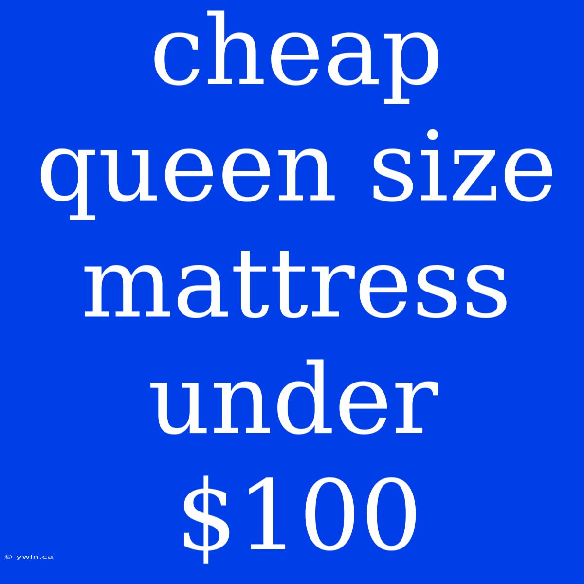 Cheap Queen Size Mattress Under $100