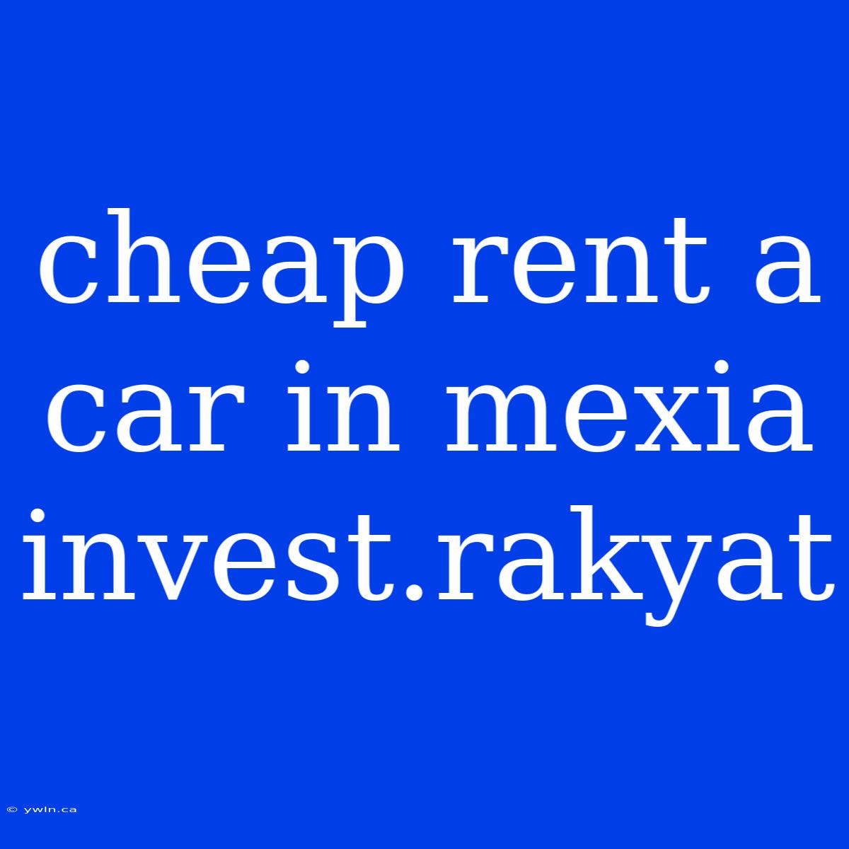 Cheap Rent A Car In Mexia Invest.rakyat