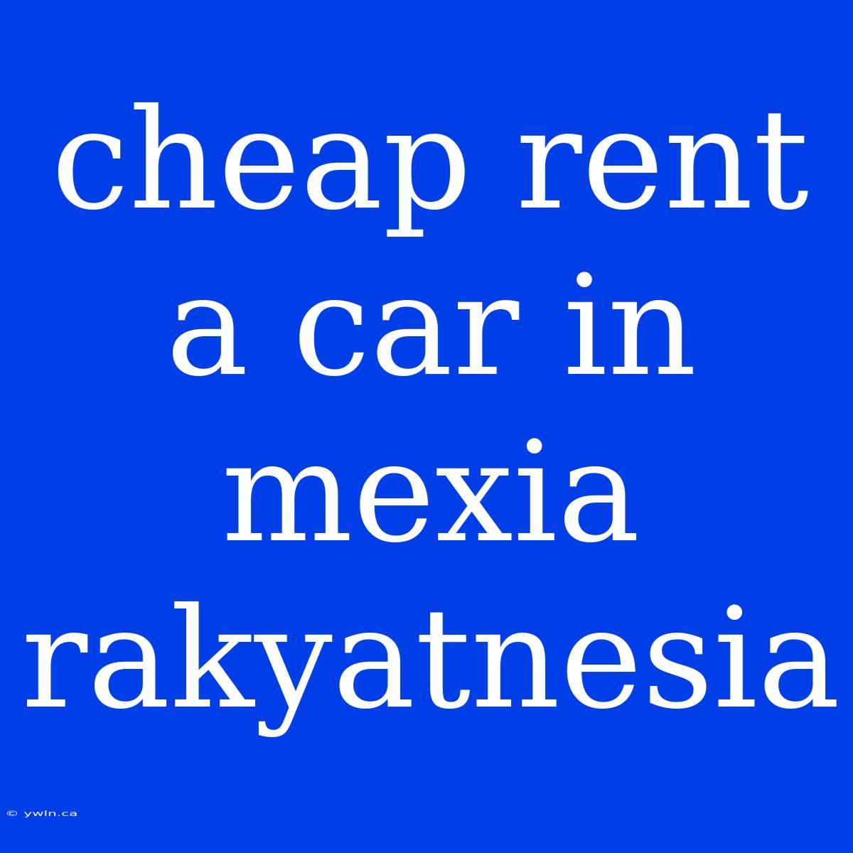 Cheap Rent A Car In Mexia Rakyatnesia