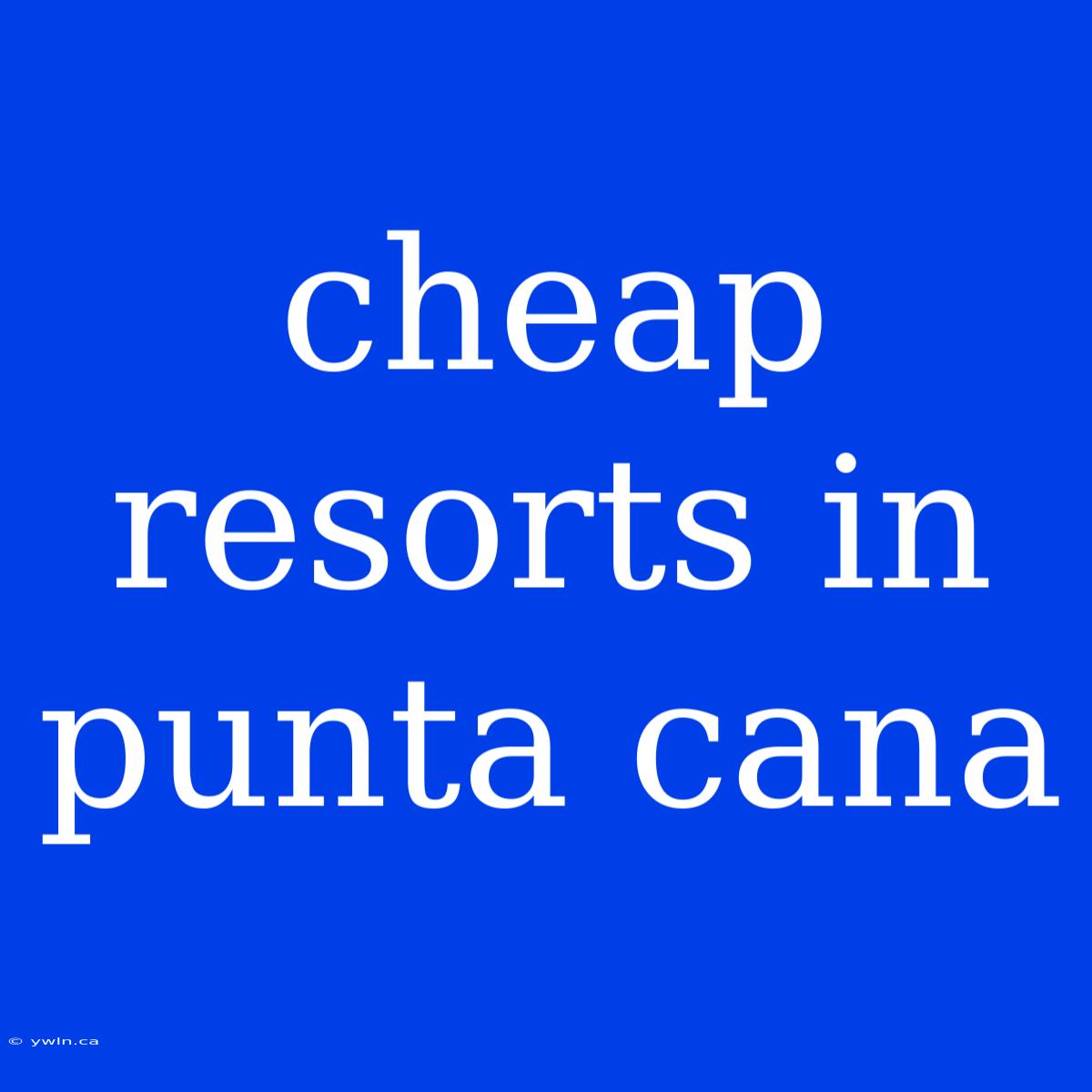 Cheap Resorts In Punta Cana