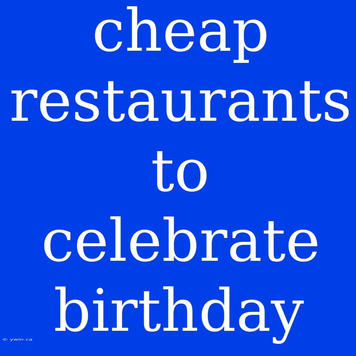 Cheap Restaurants To Celebrate Birthday