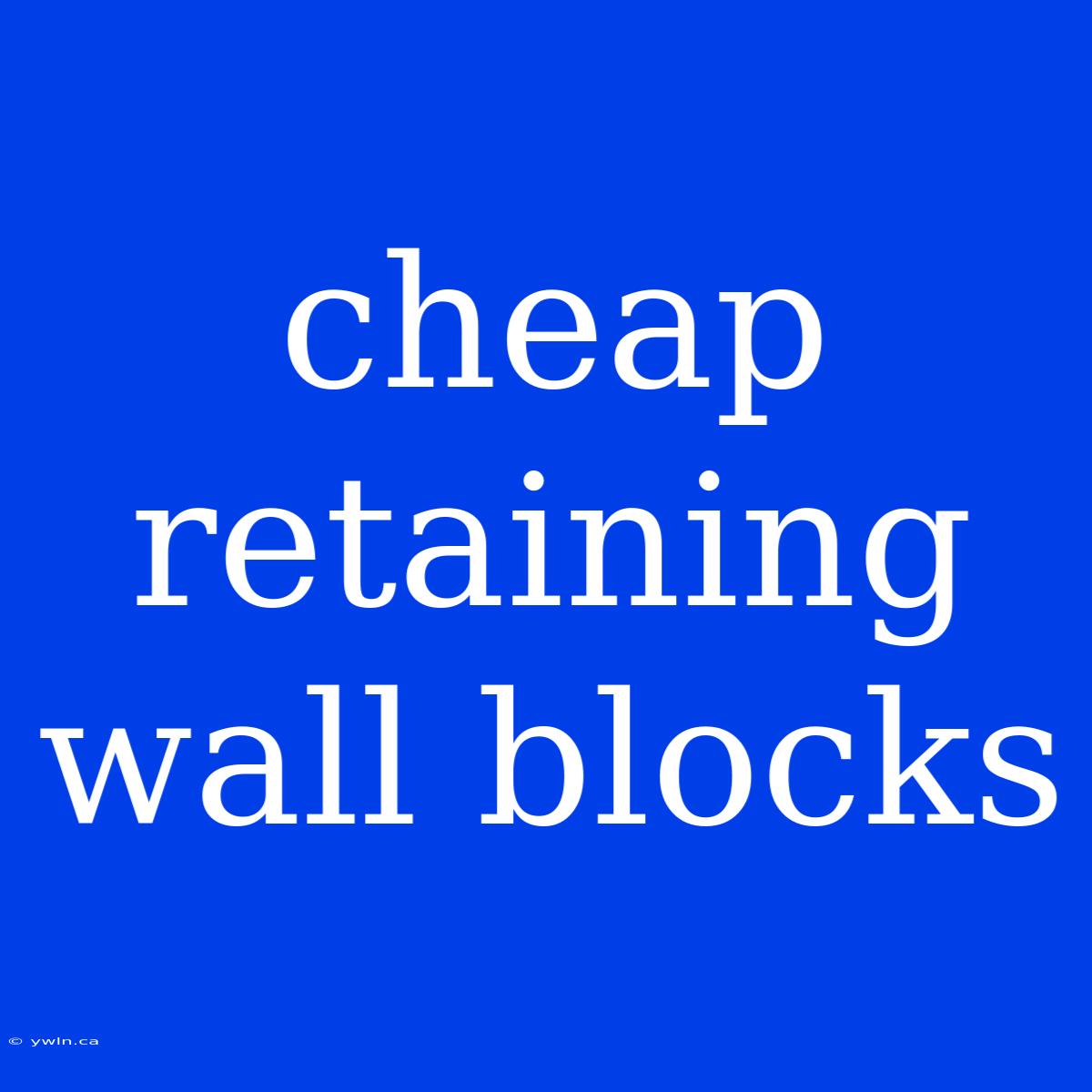 Cheap Retaining Wall Blocks