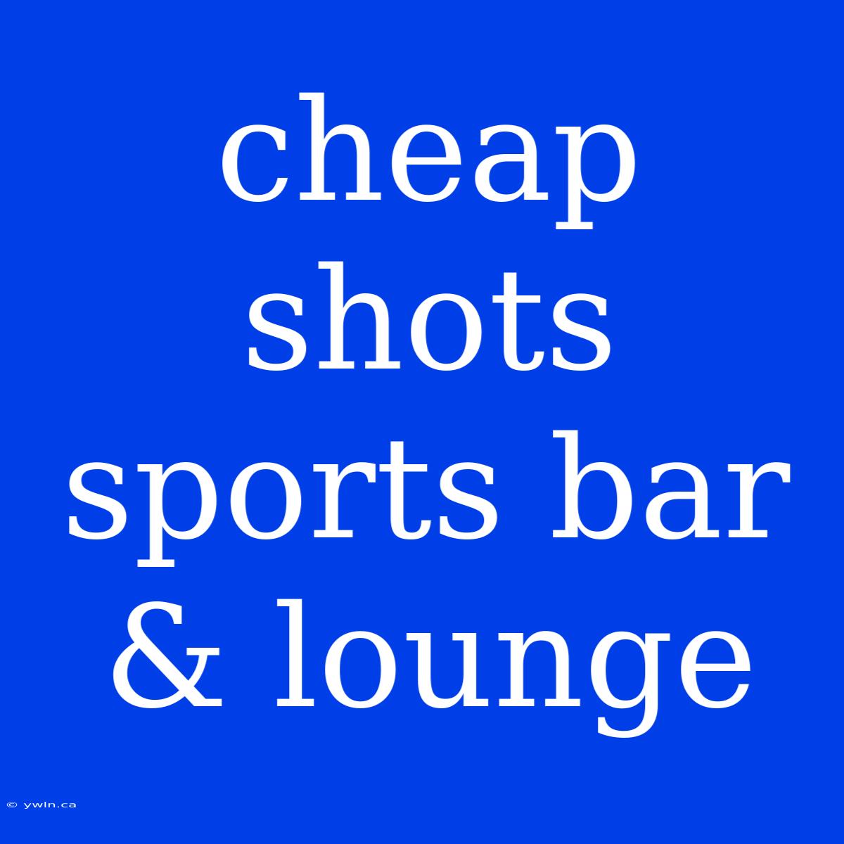 Cheap Shots Sports Bar & Lounge