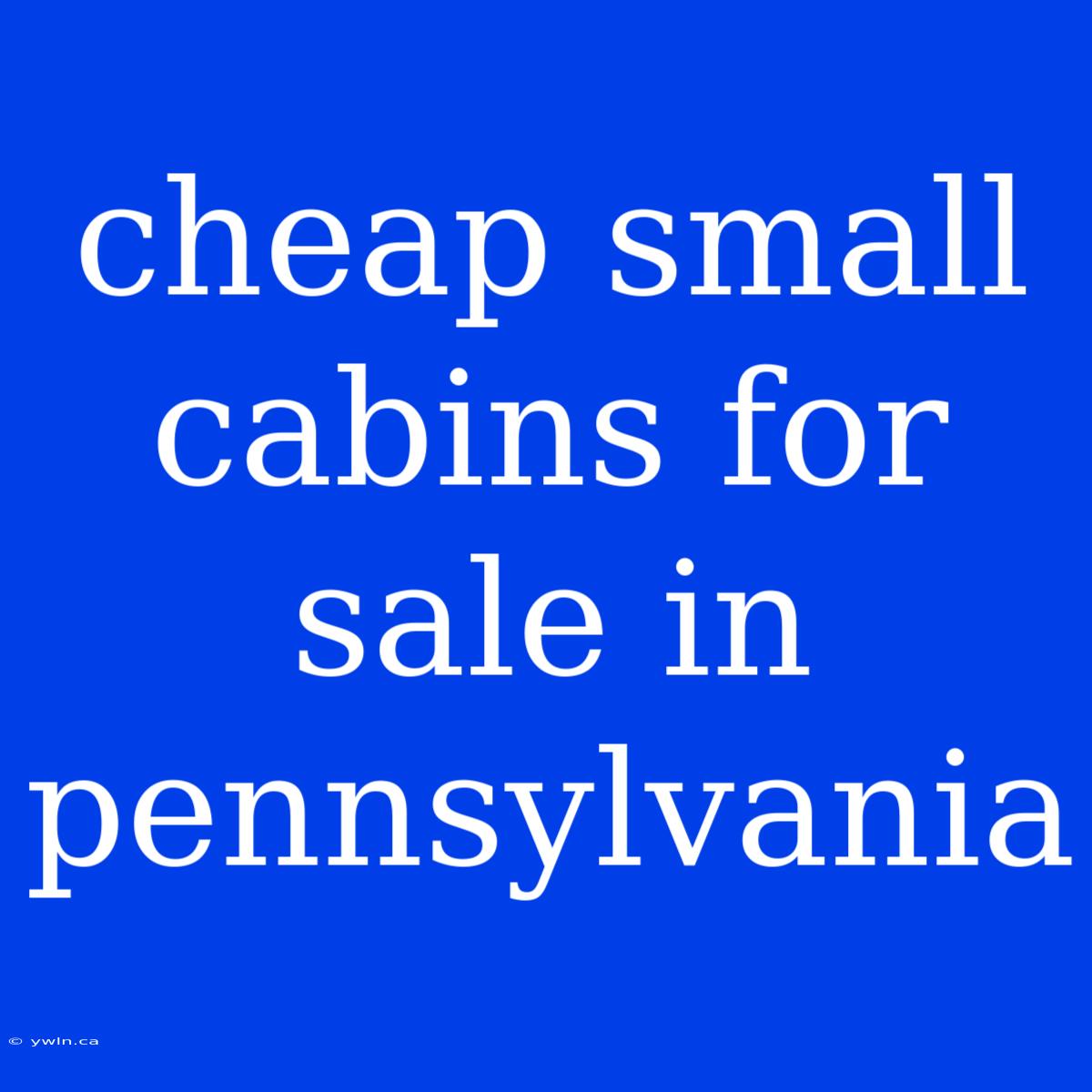 Cheap Small Cabins For Sale In Pennsylvania