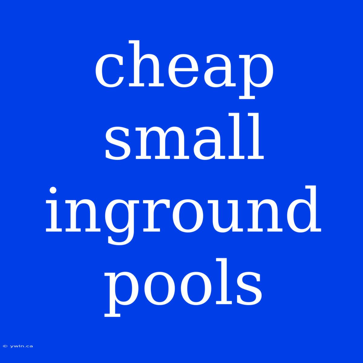 Cheap Small Inground Pools