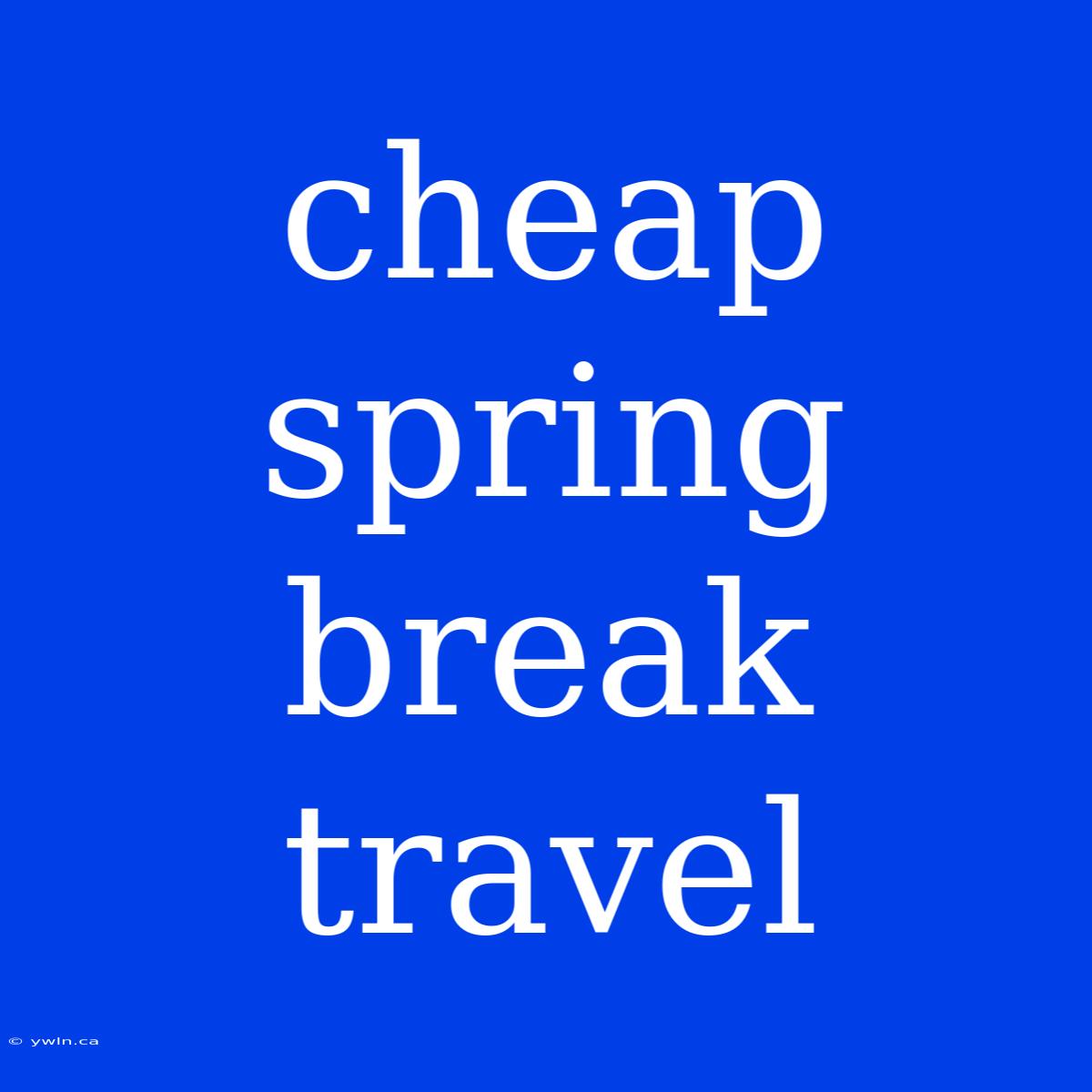 Cheap Spring Break Travel