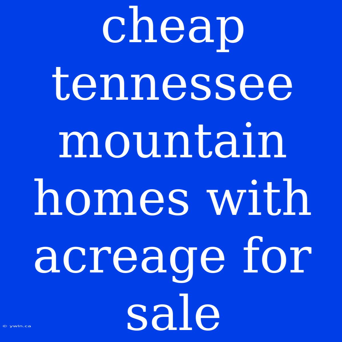 Cheap Tennessee Mountain Homes With Acreage For Sale