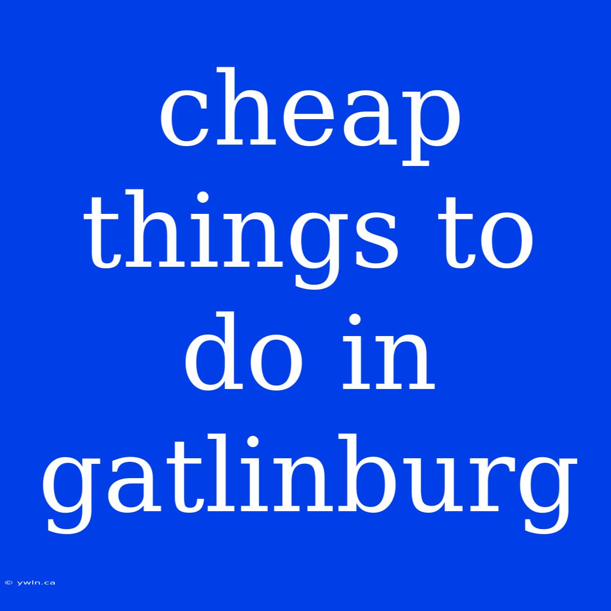 Cheap Things To Do In Gatlinburg