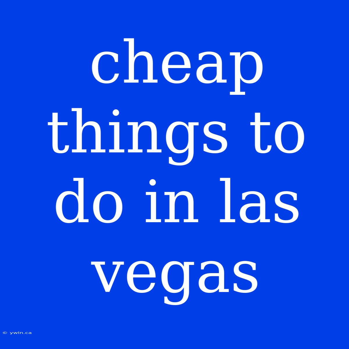 Cheap Things To Do In Las Vegas