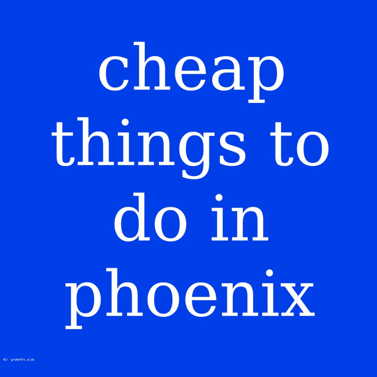 Cheap Things To Do In Phoenix