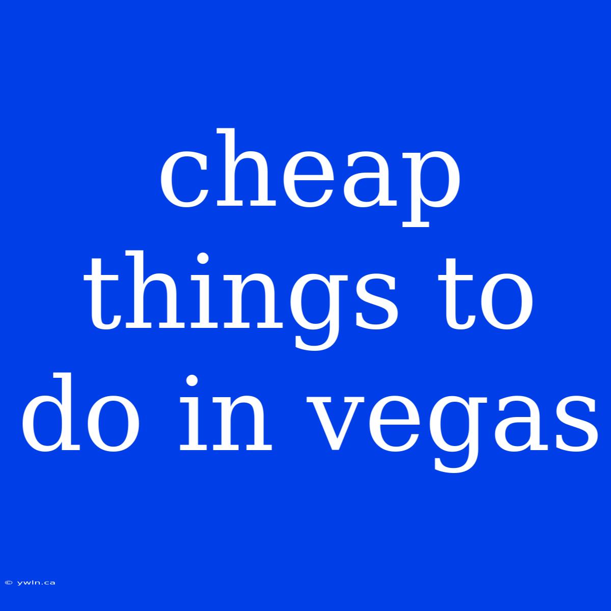 Cheap Things To Do In Vegas