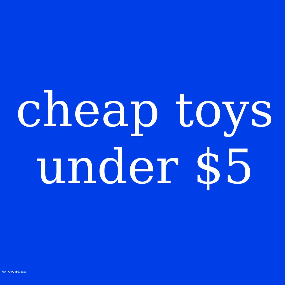 Cheap Toys Under $5