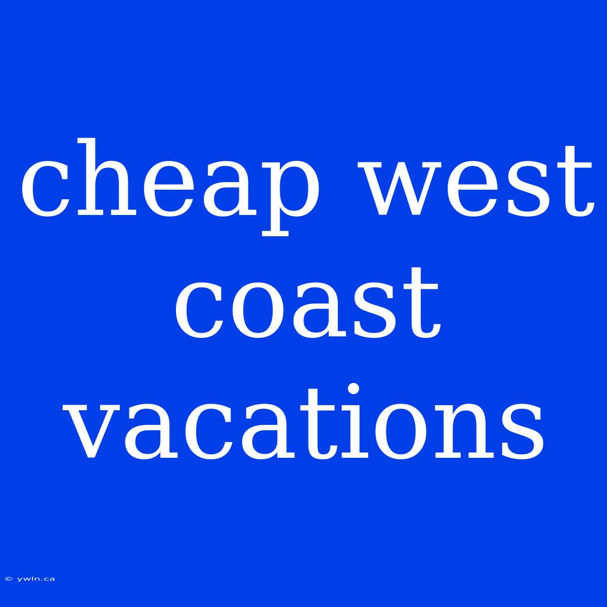 Cheap West Coast Vacations