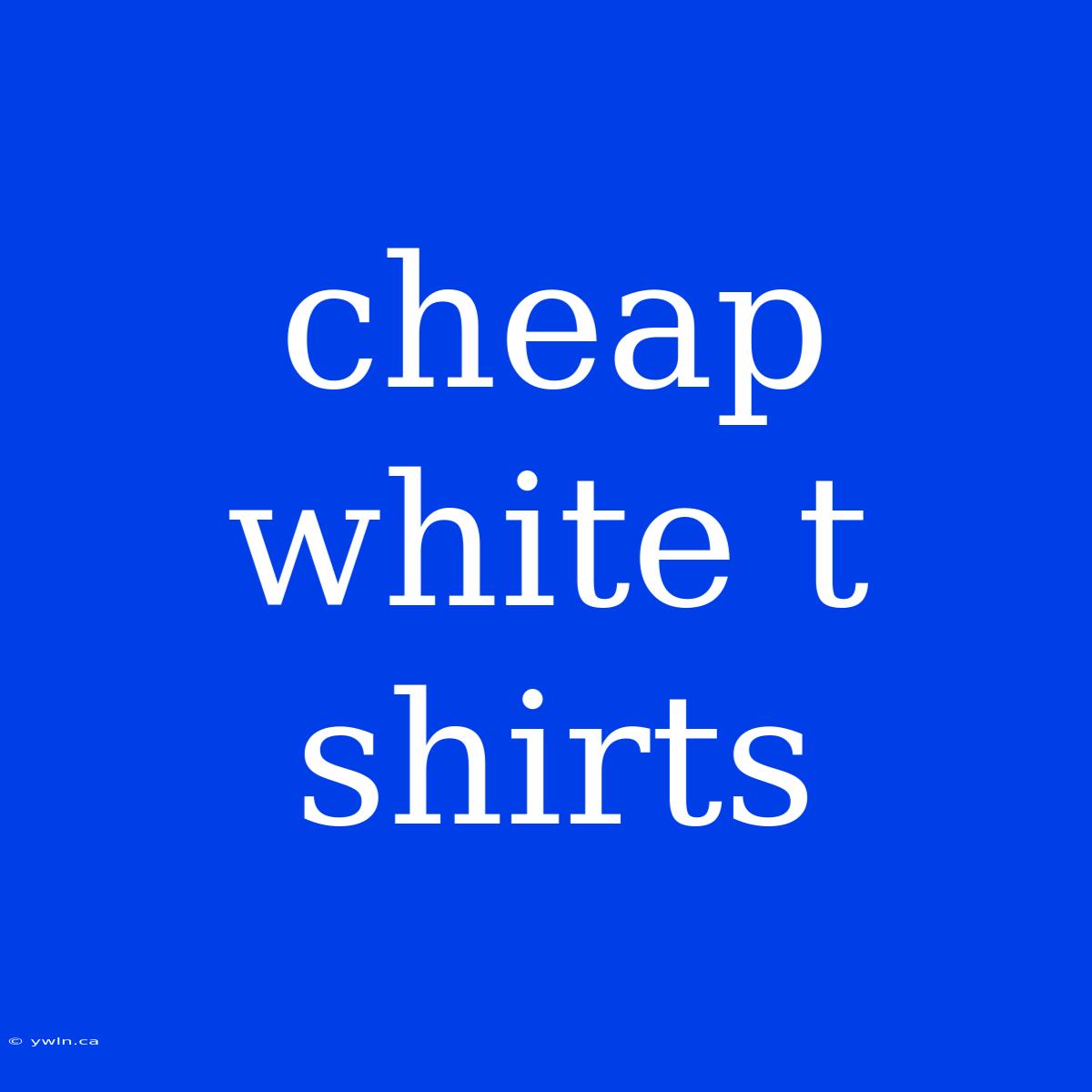 Cheap White T Shirts