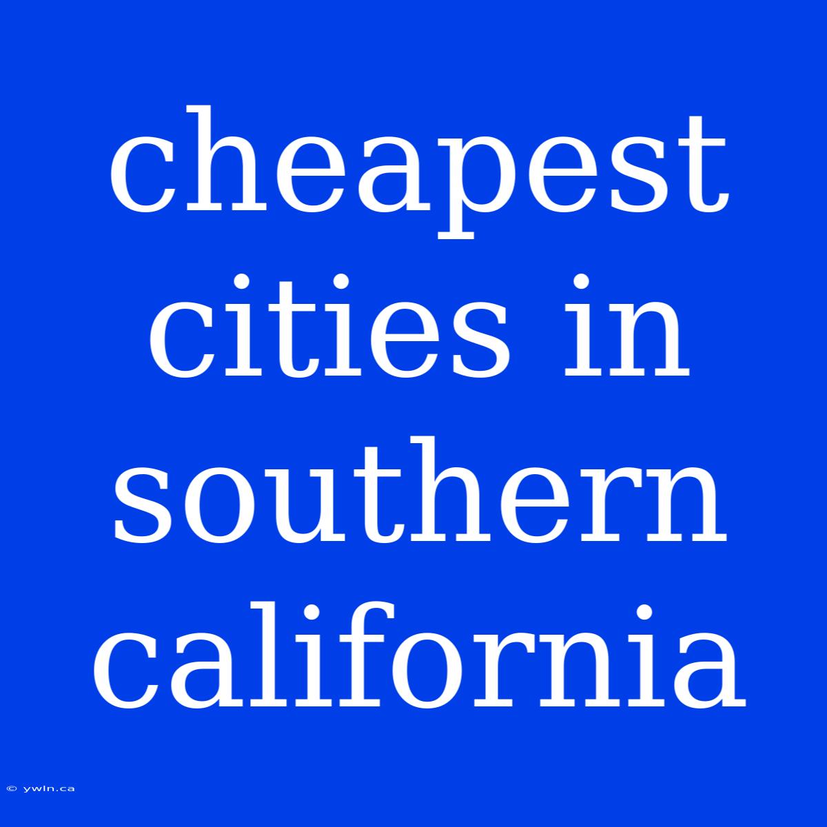 Cheapest Cities In Southern California