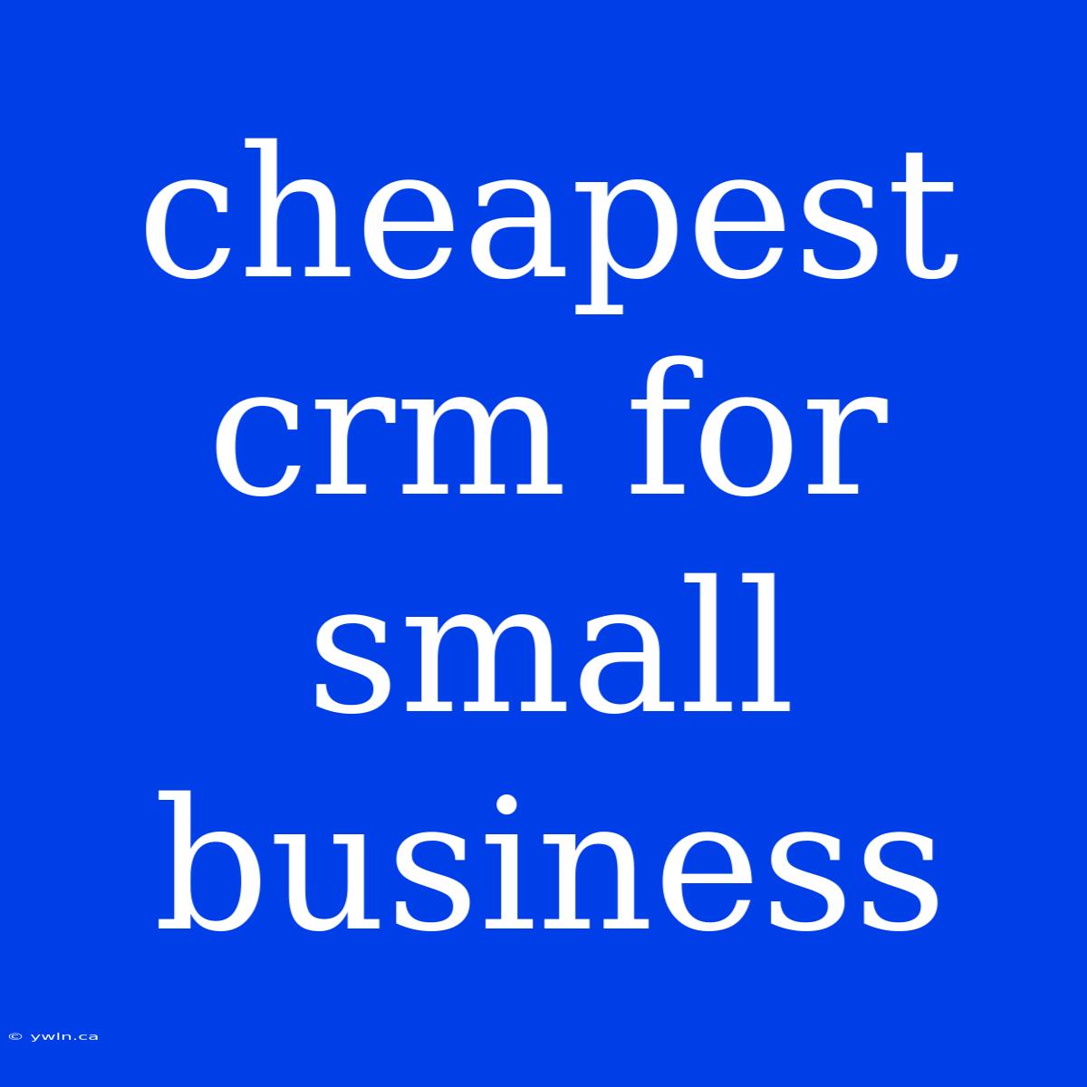 Cheapest Crm For Small Business