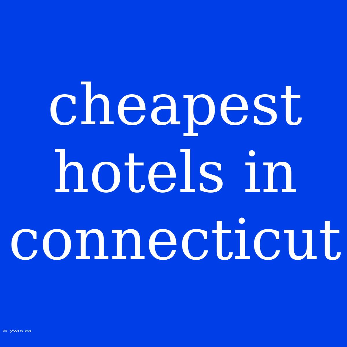 Cheapest Hotels In Connecticut