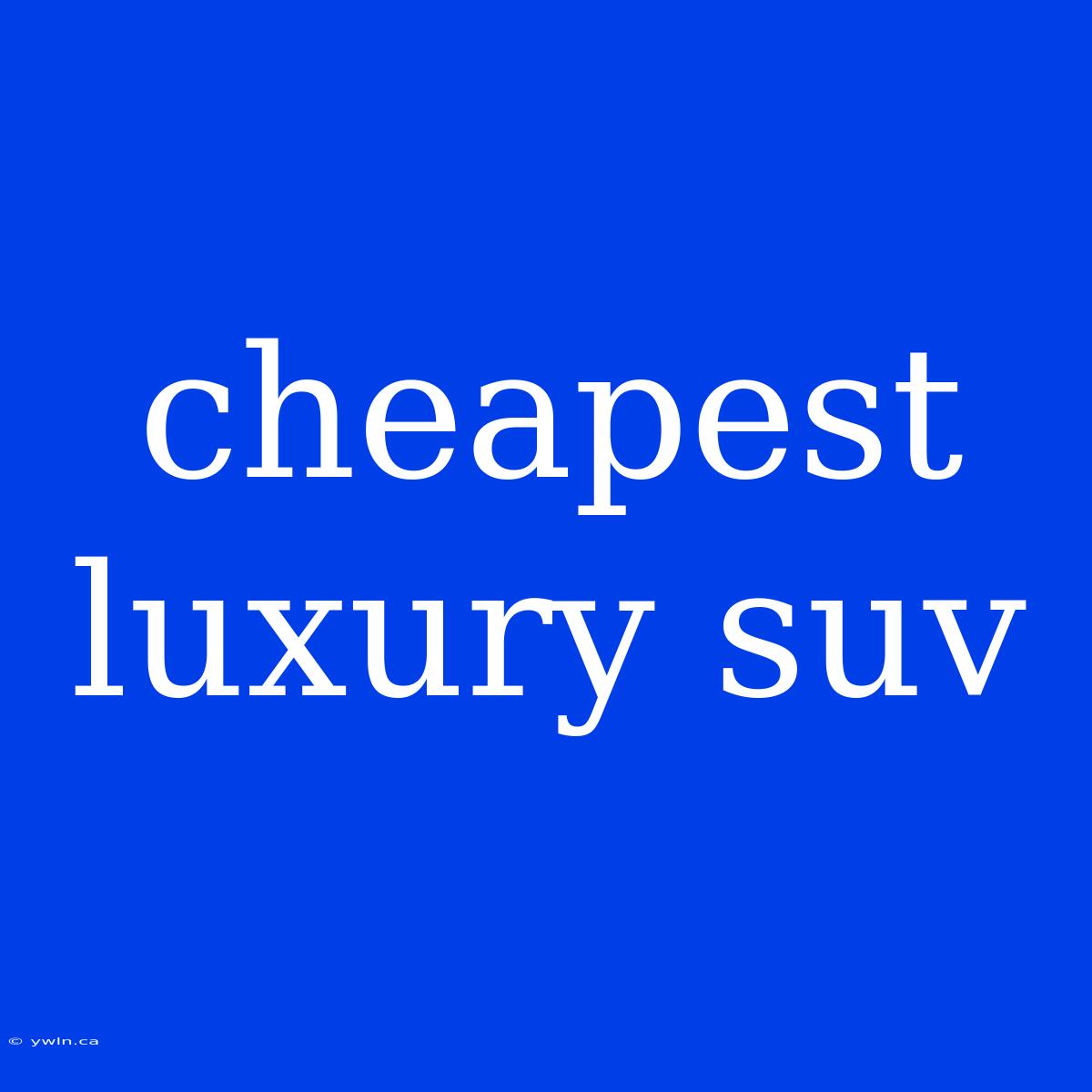 Cheapest Luxury Suv