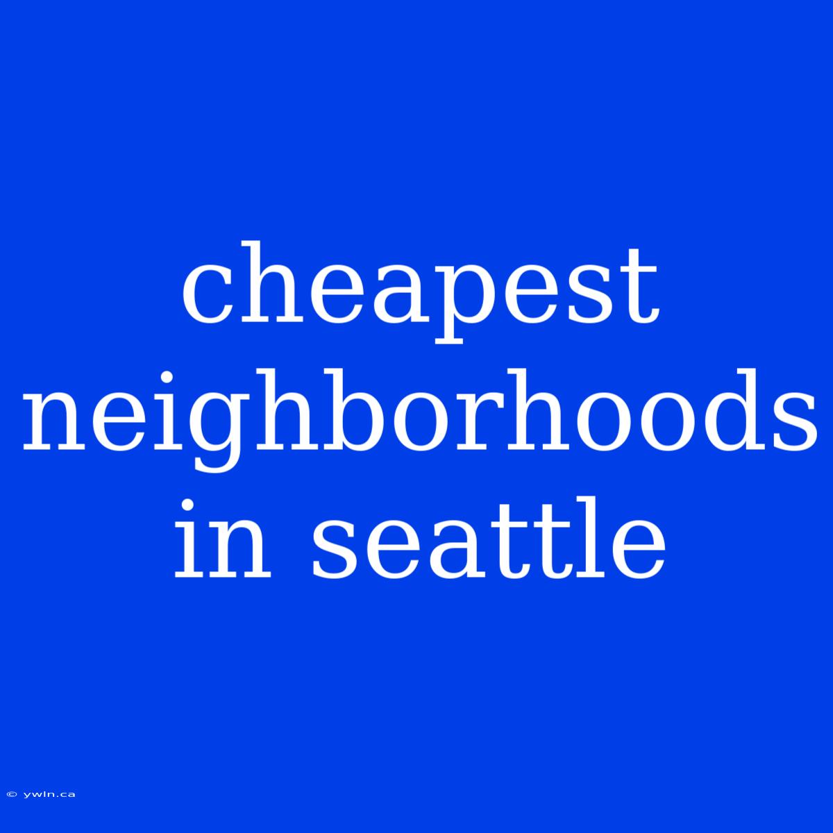 Cheapest Neighborhoods In Seattle