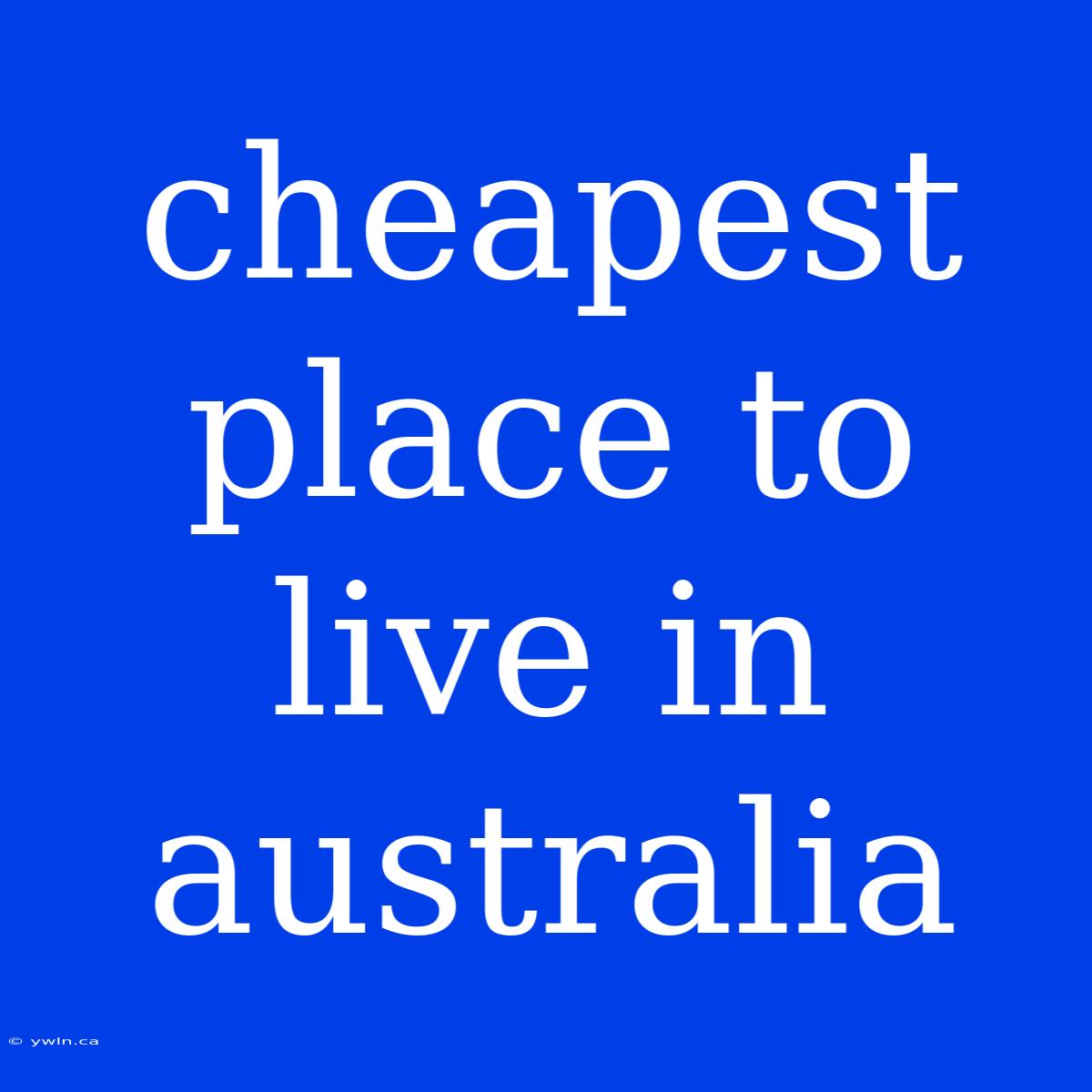 Cheapest Place To Live In Australia