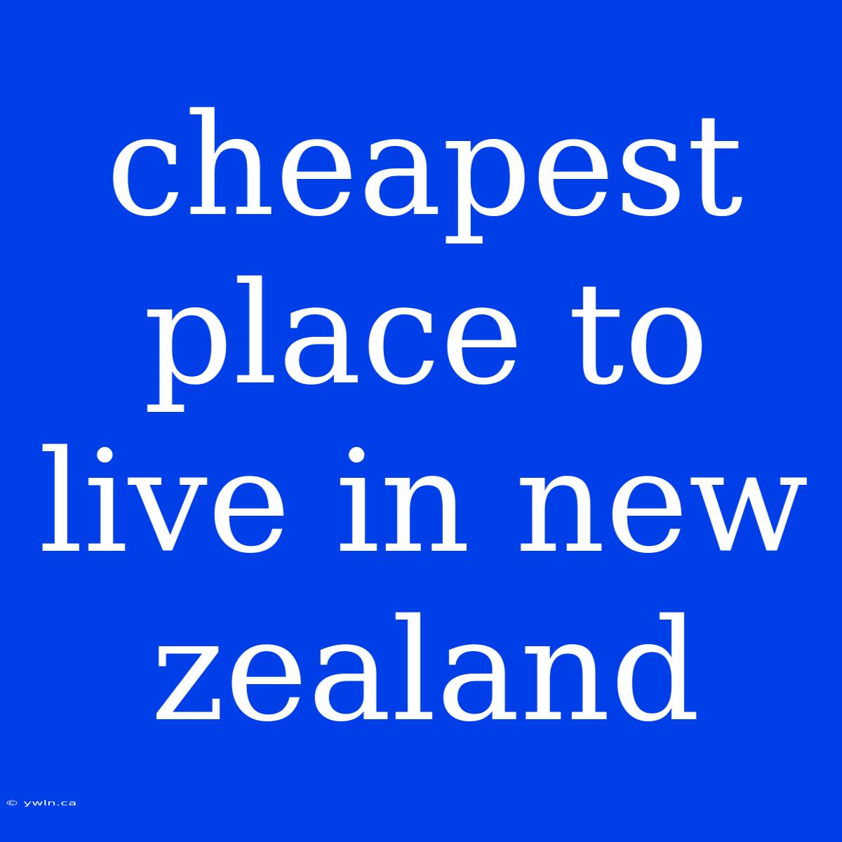 Cheapest Place To Live In New Zealand