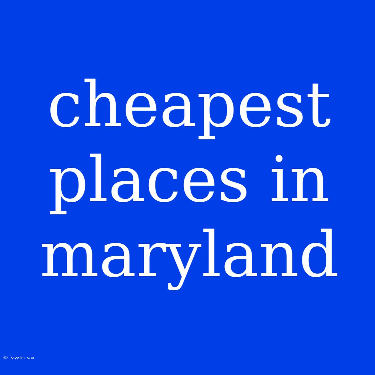 Cheapest Places In Maryland