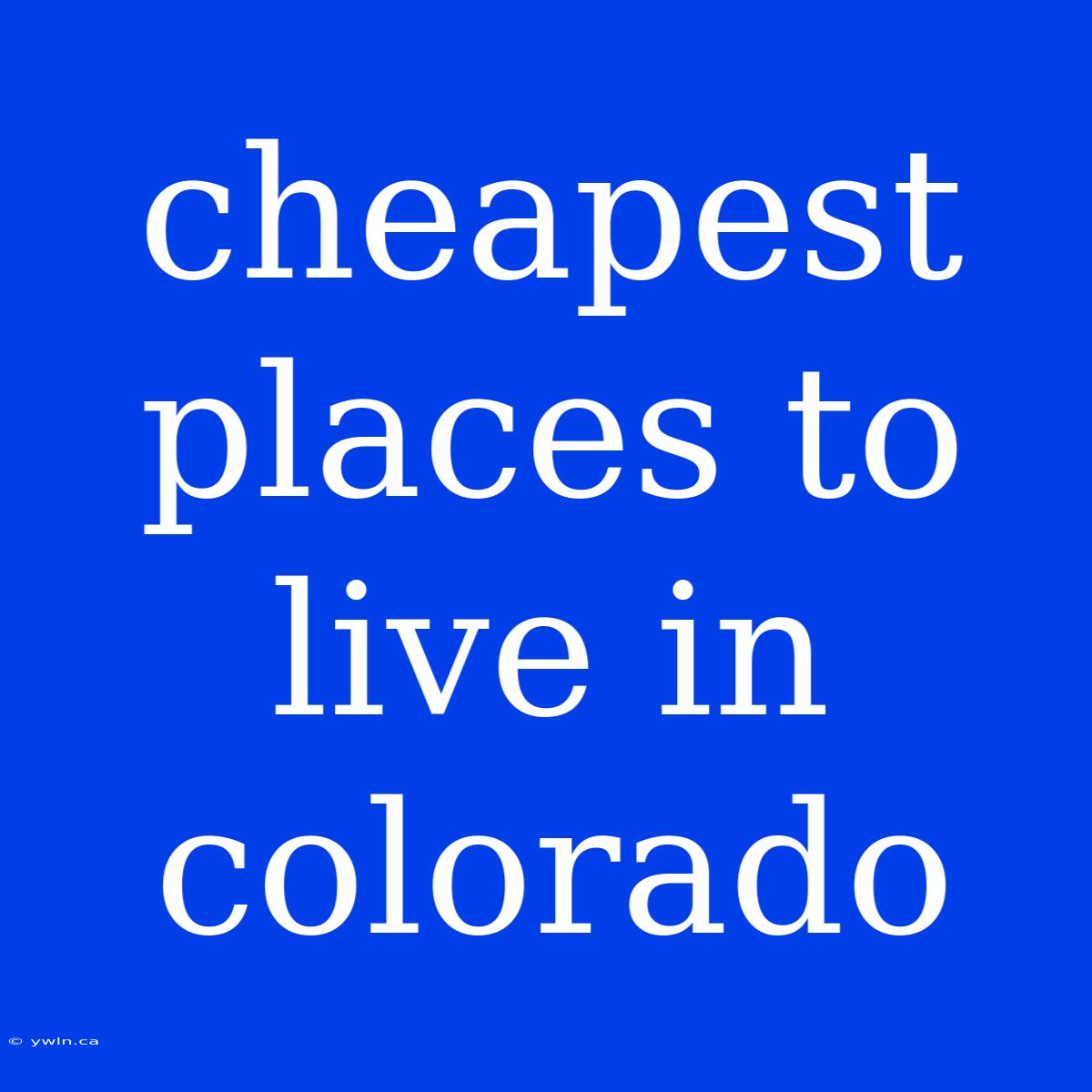 Cheapest Places To Live In Colorado