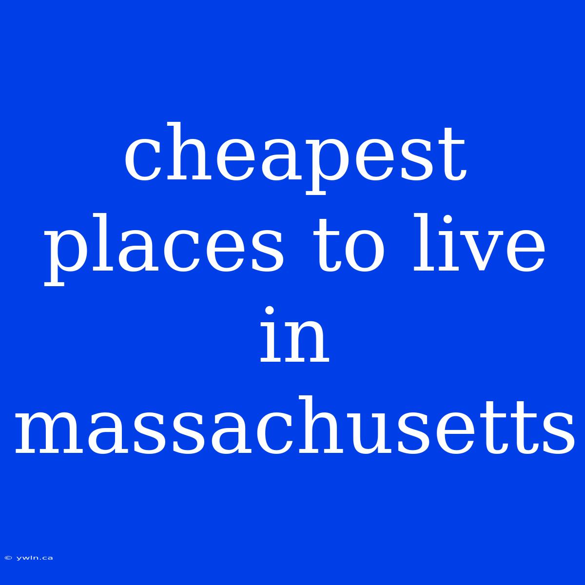 Cheapest Places To Live In Massachusetts