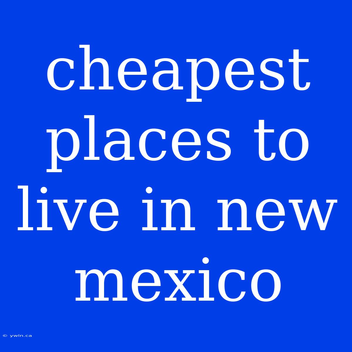 Cheapest Places To Live In New Mexico