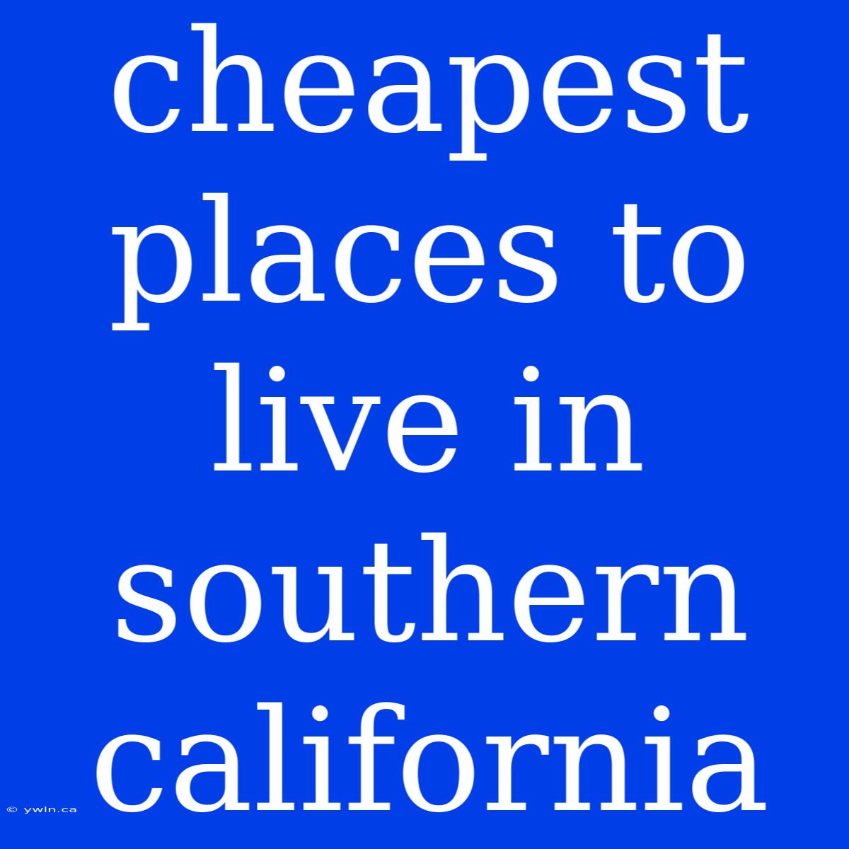 Cheapest Places To Live In Southern California