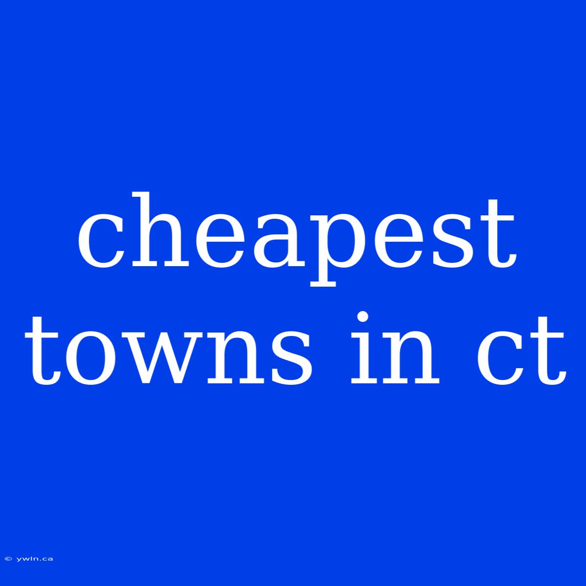 Cheapest Towns In Ct